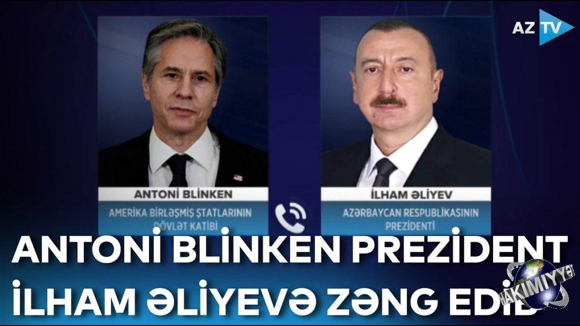 ABŞ dövlət katibi Antoni Blinken Azərbaycan Respublikasının Prezidenti İlham Əliyevə zəng edib